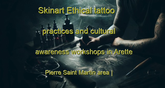 Skinart Ethical tattoo practices and cultural awareness workshops in Arette Pierre Saint Martin area | TattooTraining | TattooClasses | SkinartTraining-France